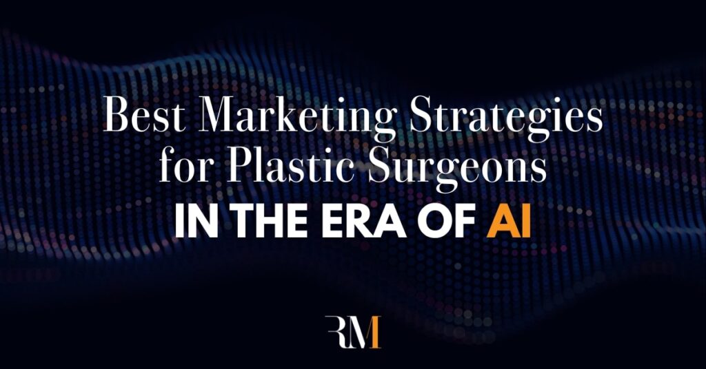 Best Marketing Strategies for Plastic Surgeons In the Era of AI